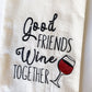 Good Friends Drink Wine Together